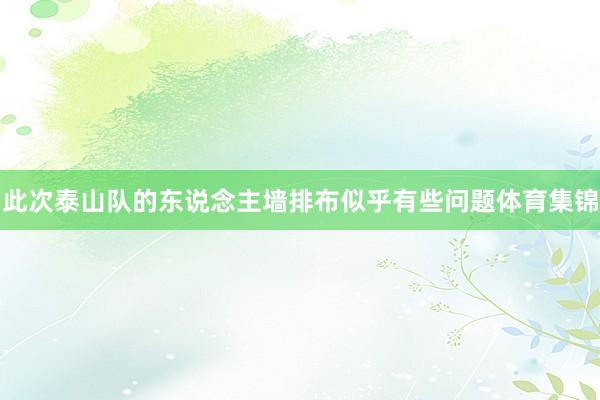 此次泰山队的东说念主墙排布似乎有些问题体育集锦