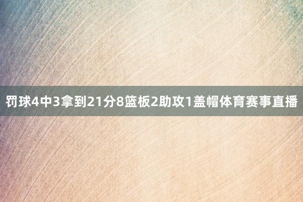 罚球4中3拿到21分8篮板2助攻1盖帽体育赛事直播