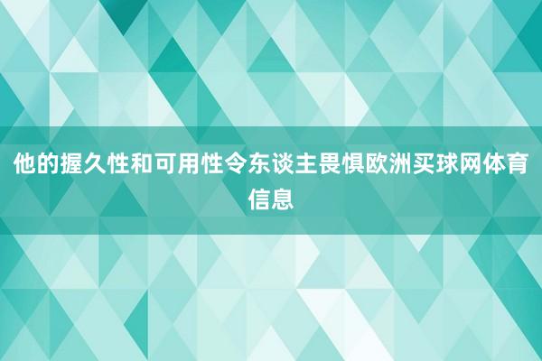他的握久性和可用性令东谈主畏惧欧洲买球网体育信息
