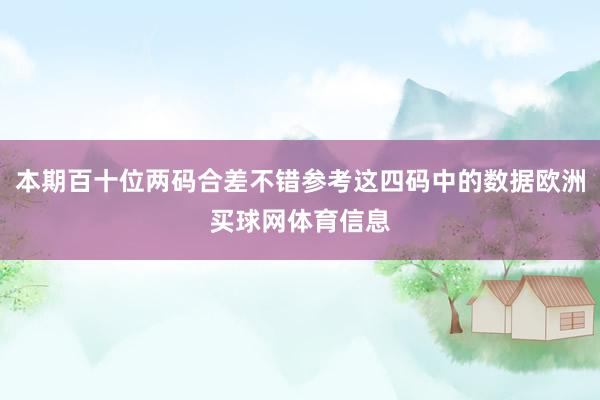 本期百十位两码合差不错参考这四码中的数据欧洲买球网体育信息