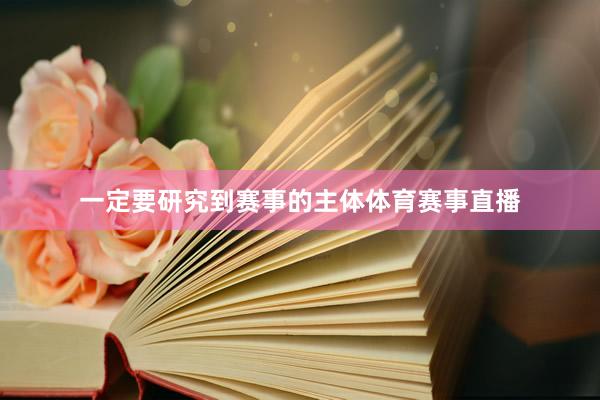 一定要研究到赛事的主体体育赛事直播