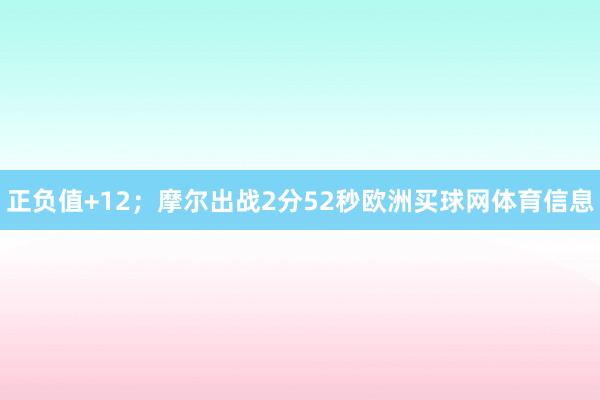 正负值+12；摩尔出战2分52秒欧洲买球网体育信息