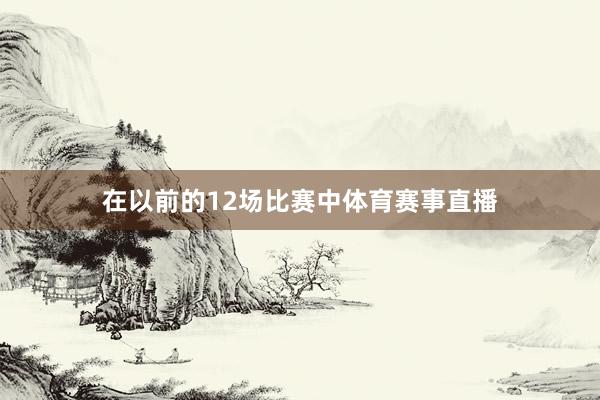 在以前的12场比赛中体育赛事直播