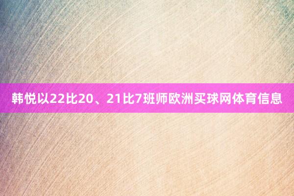 韩悦以22比20、21比7班师欧洲买球网体育信息