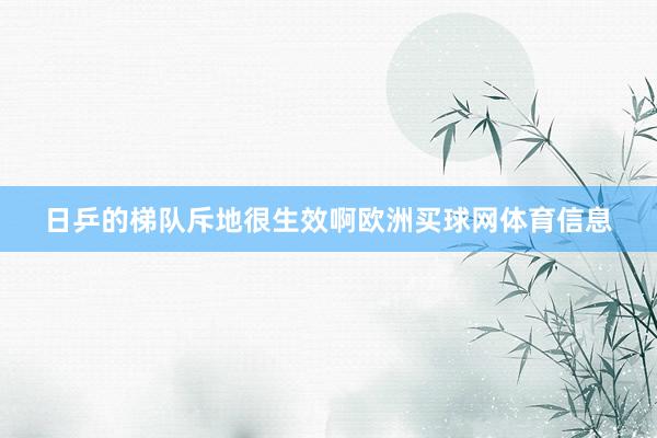 日乒的梯队斥地很生效啊欧洲买球网体育信息