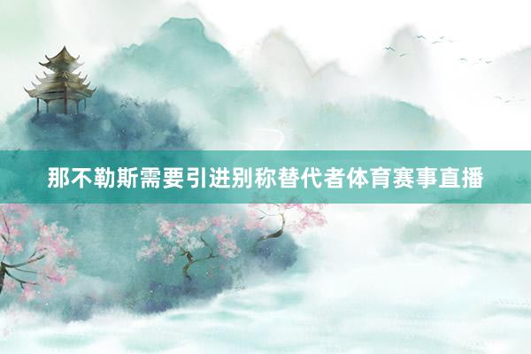 那不勒斯需要引进别称替代者体育赛事直播