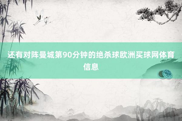 还有对阵曼城第90分钟的绝杀球欧洲买球网体育信息