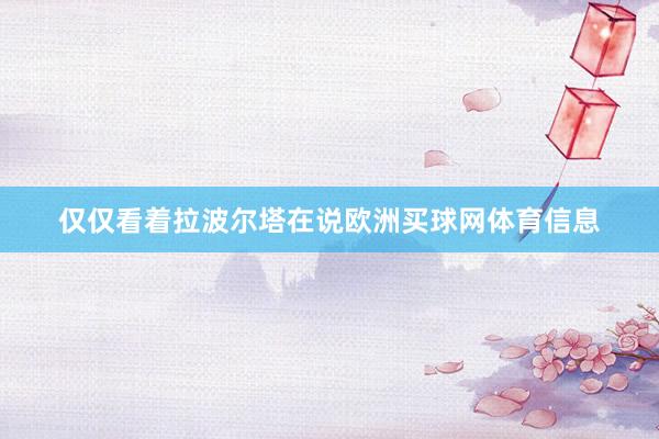 仅仅看着拉波尔塔在说欧洲买球网体育信息