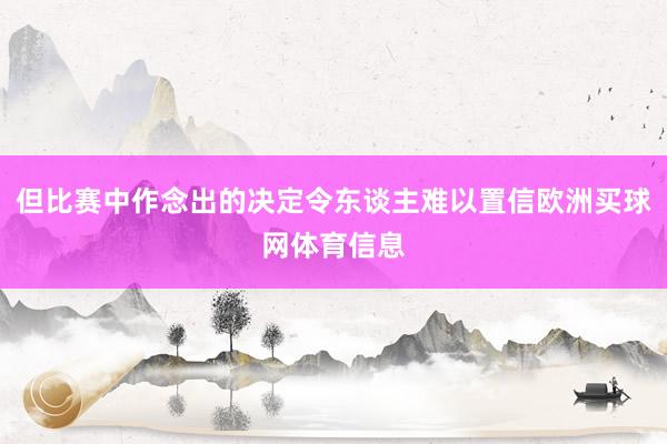 但比赛中作念出的决定令东谈主难以置信欧洲买球网体育信息