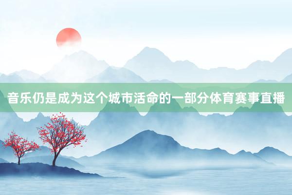 音乐仍是成为这个城市活命的一部分体育赛事直播