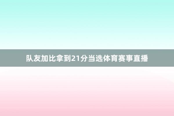 队友加比拿到21分当选体育赛事直播