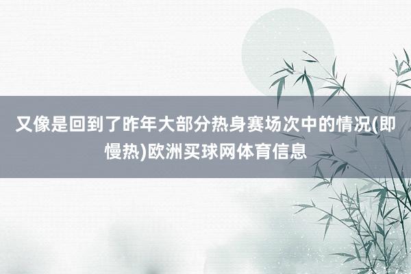 又像是回到了昨年大部分热身赛场次中的情况(即慢热)欧洲买球网体育信息