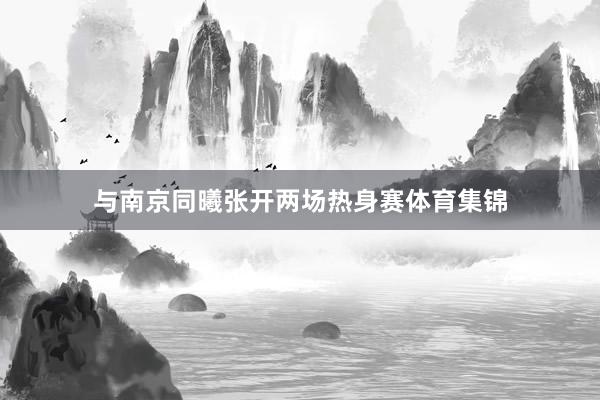 与南京同曦张开两场热身赛体育集锦